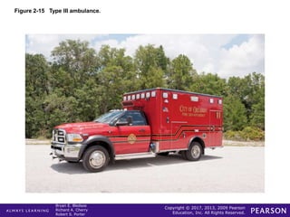 Copyright © 2017, 2013, 2009 Pearson
Education, Inc. All Rights Reserved.
Bryan E. Bledsoe
Richard A. Cherry
Robert S. Porter
Figure 2-15 Type III ambulance.
 