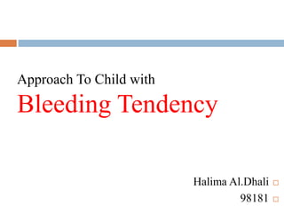Approach To Child with
Bleeding Tendency
Halima Al.Dhali
98181
 