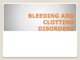 BLEEDING AND
CLOTTING
DISORDERS
 