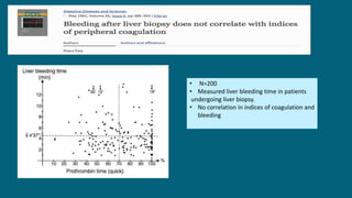 • N=200
• Measured liver bleeding time in patients
undergoing liver biopsy.
• No correlation in indices of coagulation and
bleeding
 