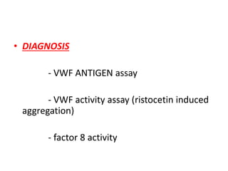• DIAGNOSIS
- VWF ANTIGEN assay
- VWF activity assay (ristocetin induced
aggregation)
- factor 8 activity
 