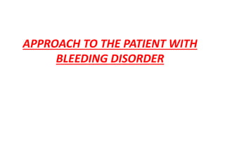 APPROACH TO THE PATIENT WITH
BLEEDING DISORDER
 