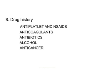 8. Drug history
ANTIPLATLET AND NSAIDS
ANTICOAGULANTS
ANTIBIOTICS
ALCOHOL
ANTICANCER
www.freelivedoctor.com
 