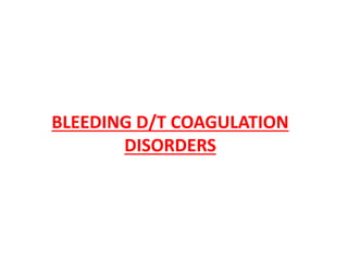 BLEEDING D/T COAGULATION
DISORDERS
 