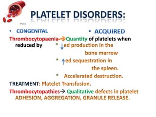 Thrombocytopaenia    Quantity of platelets when
  reduced by    *

                 *

                 *
TREATMENT
Thrombocytopathies Qualitative
 