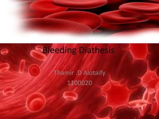 Bleeding Diathesis
Thamir .D Alotaify
1100020

 