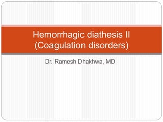Dr. Ramesh Dhakhwa, MD
Hemorrhagic diathesis II
(Coagulation disorders)
 