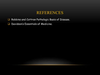 REFERENCES
 Robbins and Cottran Pathologic Basis of Disease.
 Davidson’s Essentials of Medicine.
 