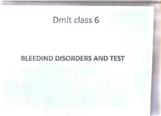 Dmlt class 6
BLEEDIND DISORDERS AND TEST
 