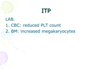 ITP LAB. 1. CBC: reduced PLT count 2. BM: increased megakaryocytes 