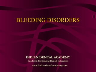 BLEEDING DISORDERS




  INDIAN DENTAL ACADEMY
   Leader in Continuing Dental Education
      www.indiandentalacademy.com
 