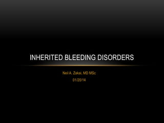 INHERITED BLEEDING DISORDERS
Neil A. Zakai, MD MSc
01/20/14

 