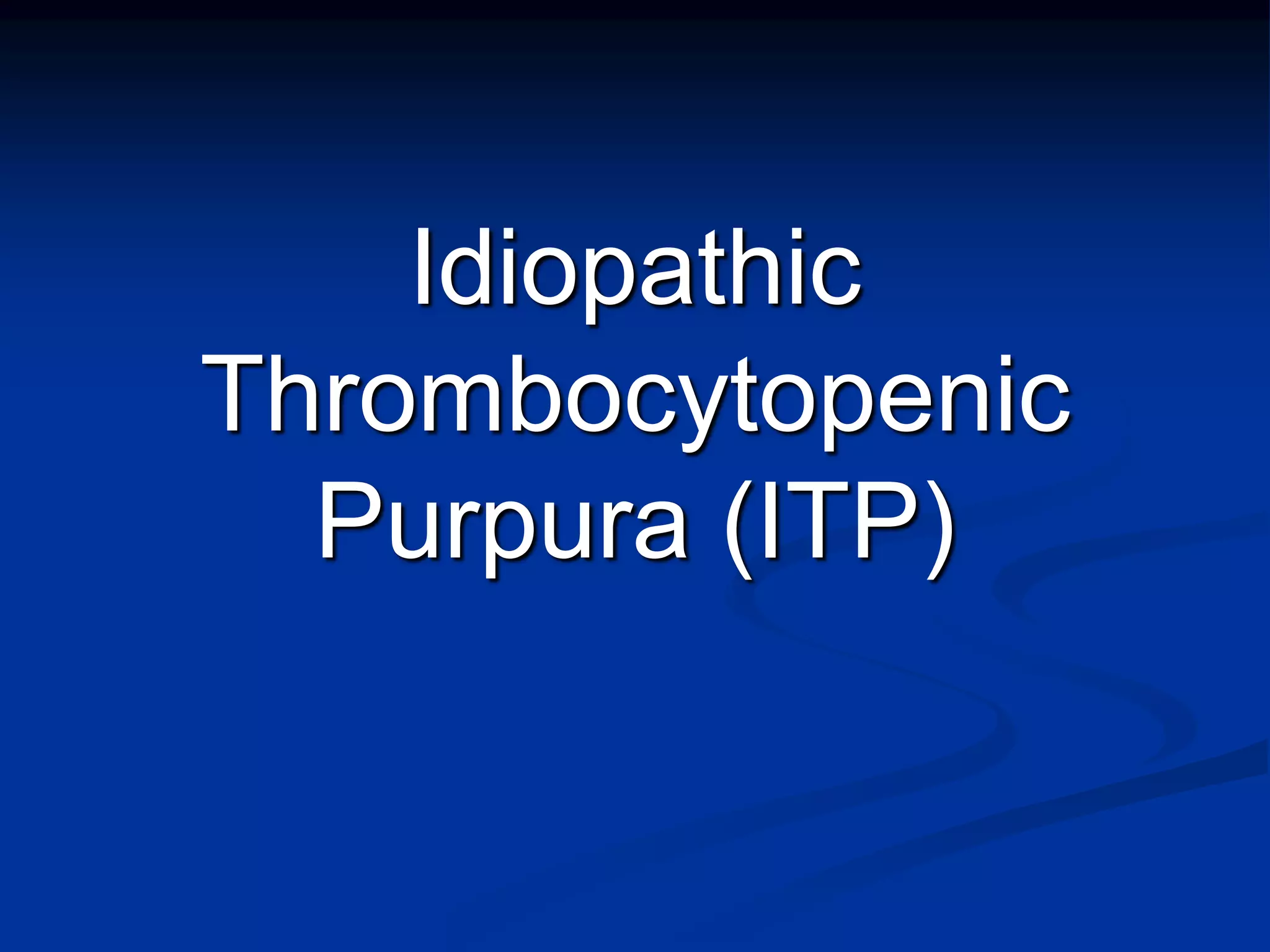 Idiopathic
Thrombocytopenic
Purpura (ITP)
 