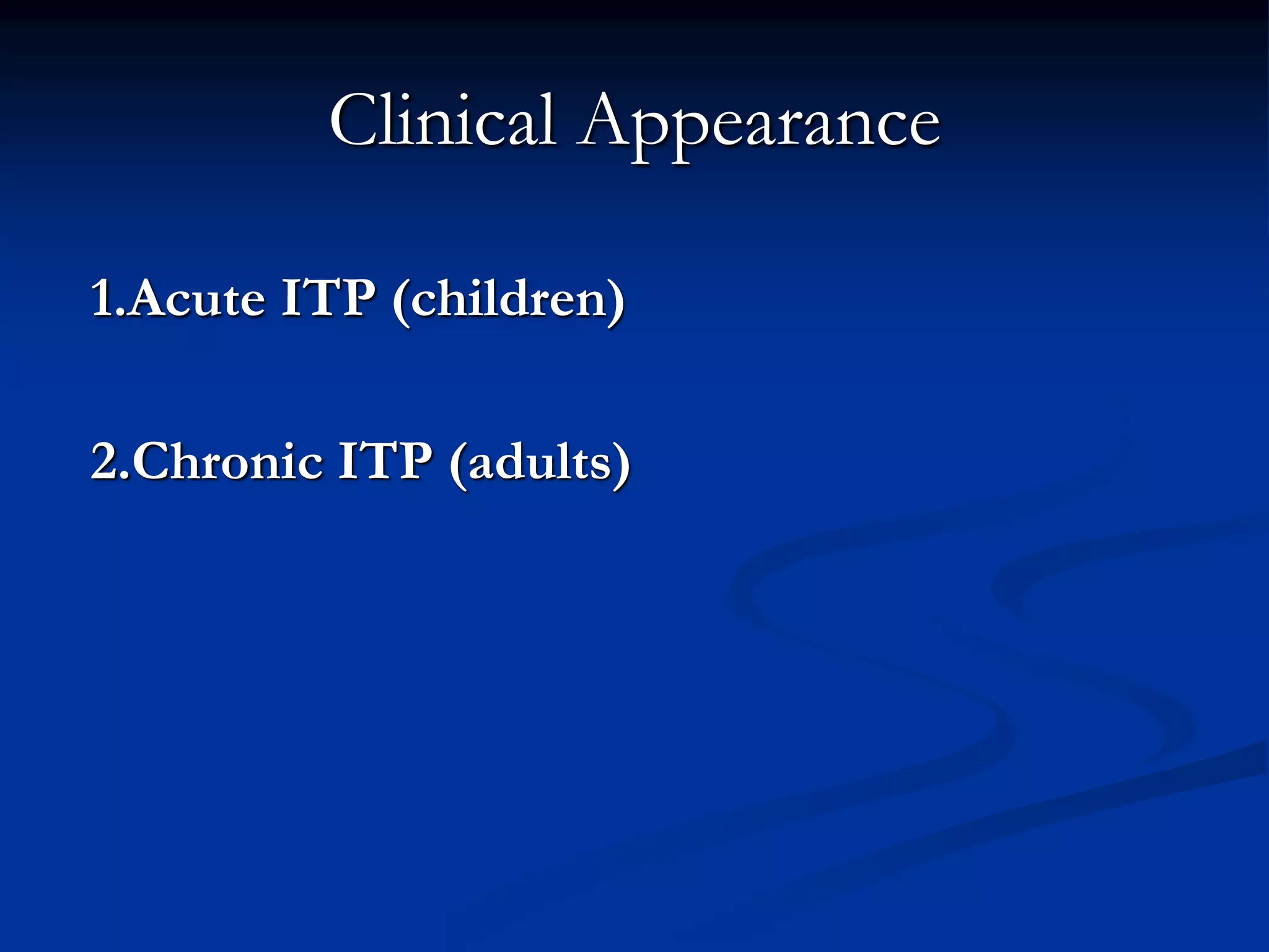 Clinical Appearance
1.Acute ITP (children)
2.Chronic ITP (adults)
 