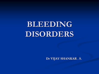 BLEEDING
DISORDERS
Dr VIJAY SHANKAR . S.
 