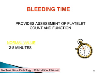 PROVIDES ASSESSMENT OF PLATELET
COUNT AND FUNCTION
NORMAL VALUE
2-8 MINUTES
15Robbins Basic Pathology , 10th Edition, Elsevier
 
