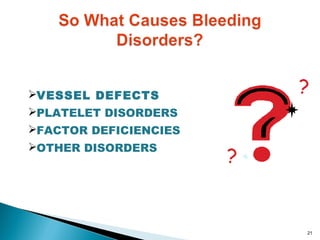 VESSEL DEFECTS
PLATELET DISORDERS
FACTOR DEFICIENCIES
OTHER DISORDERS
?
?
21
 