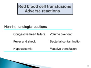 Non-immunologic reactions
Congestive heart failure Volume overload
Fever and shock Bacterial contamination
Hypocalcemia Massive transfusion
91
 