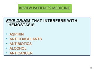 FIVE DRUGS THAT INTERFERE WITH
HEMOSTASIS
 ASPIRIN
 ANTICOAGULANTS
 ANTIBIOTICS
 ALCOHOL
 ANTICANCER
99
 