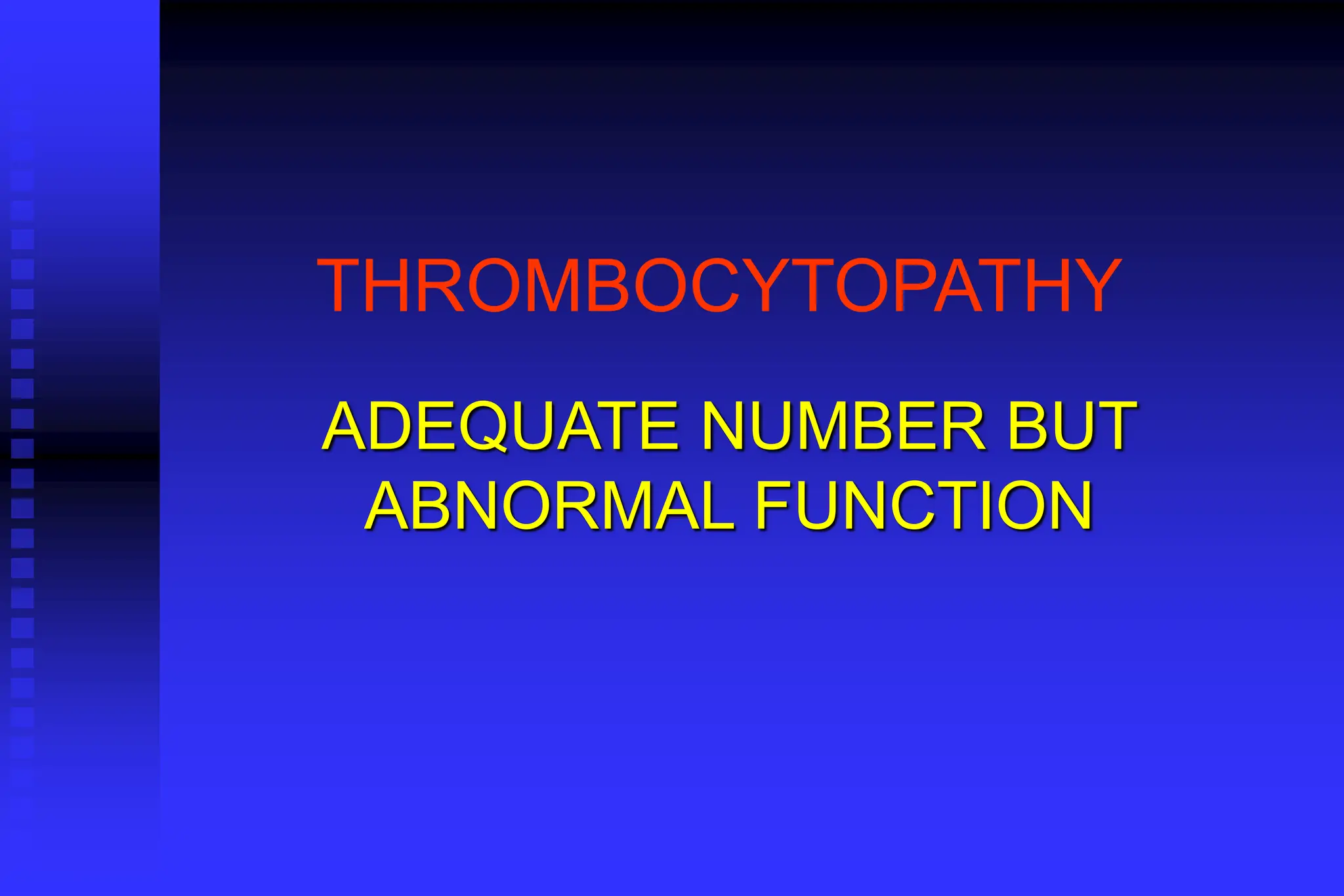 THROMBOCYTOPATHY
ADEQUATE NUMBER BUT
ABNORMAL FUNCTION
 