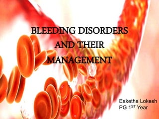 BLEEDING DISORDERS
AND THEIR
MANAGEMENT
Eaketha Lokesh
PG 1ST Year
 