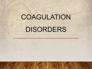 COAGULATION
DISORDERS
 