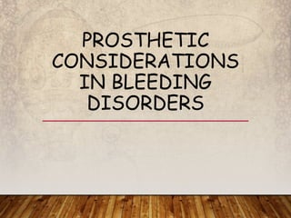 PROSTHETIC
CONSIDERATIONS
IN BLEEDING
DISORDERS
 