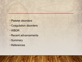 • Platelet disorders
• Coagulation disorders
• WBDR
• Recent advancements
• Summary
• References
 