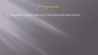  Prognosis is good with early detection and intervention.
 