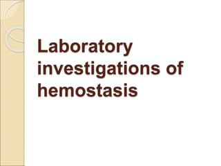 Laboratory
investigations of
hemostasis
 