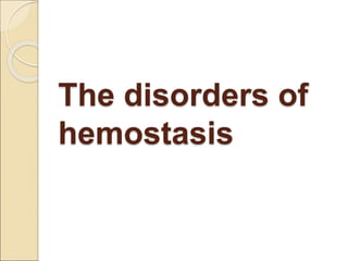 The disorders of
hemostasis
 