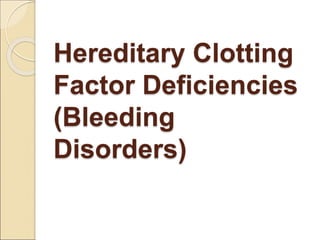 Hereditary Clotting
Factor Deficiencies
(Bleeding
Disorders)
 