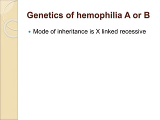 Genetics of hemophilia A or B
 Mode of inheritance is X linked recessive
 