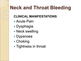 CLINICAL MANIFESTATIONS:
 Acute Pain
 Dysphagia
 Neck swelling
 Dypsnoea
 Choking
 Tightness in throat
Neck and Throat Bleeding
 