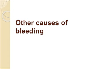 Other causes of
bleeding
 