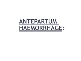 ANTEPARTUM
HAEMORRHAGE:
 
