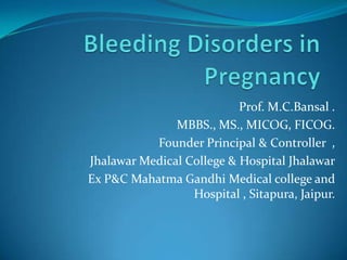 Prof. M.C.Bansal .
               MBBS., MS., MICOG, FICOG.
           Founder Principal & Controller ,
Jhalawar Medical College & Hospital Jhalawar
Ex P&C Mahatma Gandhi Medical college and
                  Hospital , Sitapura, Jaipur.
 