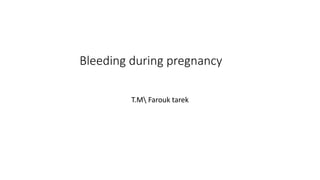 Bleeding during pregnancy
T.M Farouk tarek
 