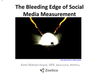 The Bleeding Edge of Social
  Media Measurement




                           Some rights reserved by Stéfano Obregón



    Kami Watson Huyse, APR, @kamichat
 