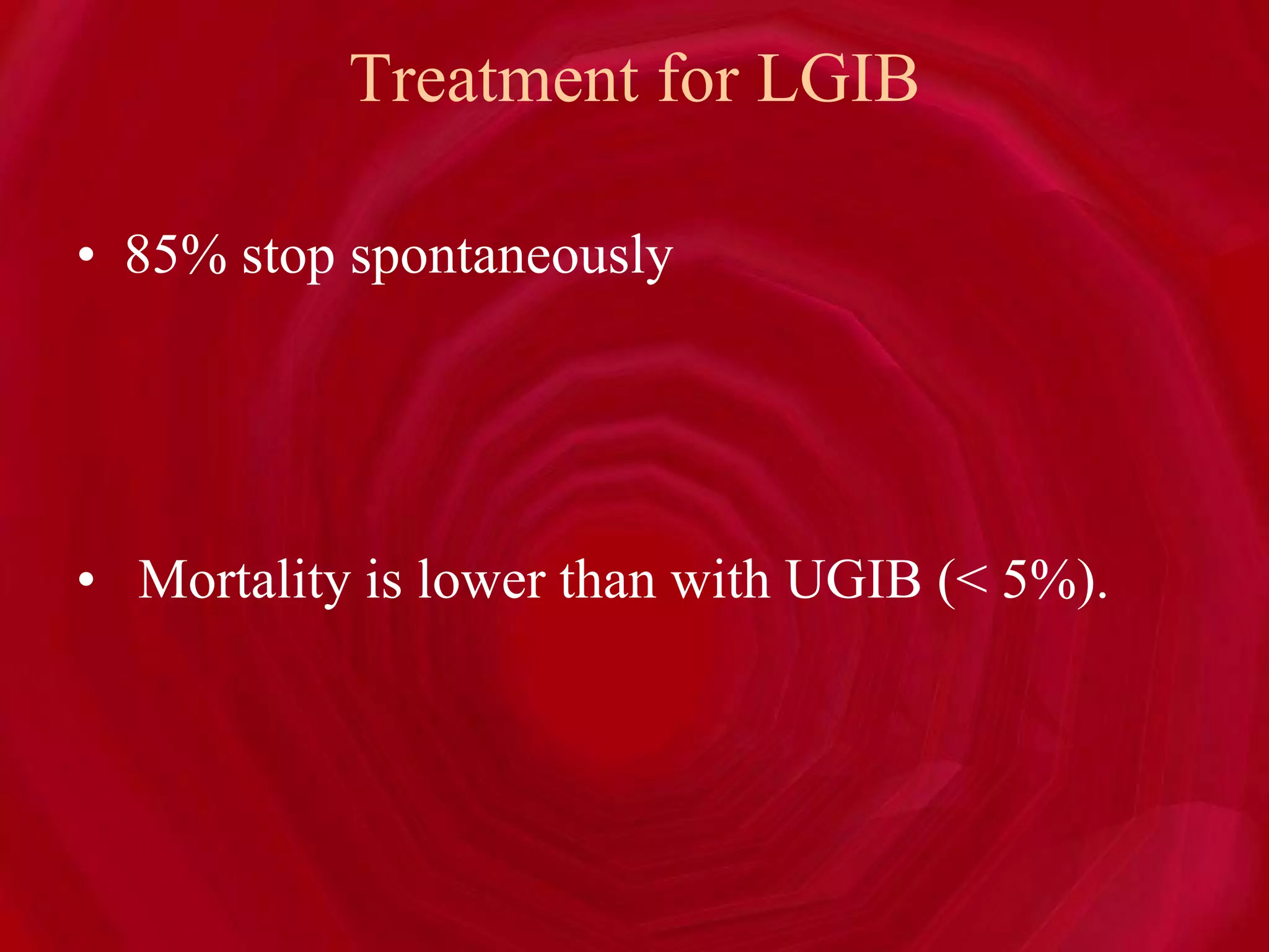 Treatment for LGIB
• 85% stop spontaneously
• Mortality is lower than with UGIB (< 5%).
 