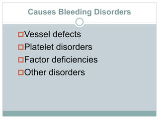 Causes Bleeding Disorders
Vessel defects
Platelet disorders
Factor deficiencies
Other disorders
 