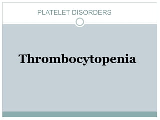 PLATELET DISORDERS
Thrombocytopenia
 