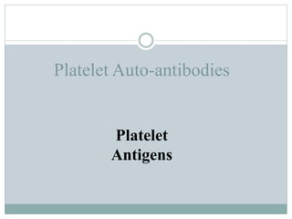 Platelet Auto-antibodies
Platelet
Antigens
 