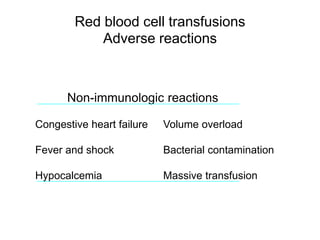 Red blood cell transfusions
Adverse reactions
Non-immunologic reactions
Congestive heart failure Volume overload
Fever and shock Bacterial contamination
Hypocalcemia Massive transfusion
 