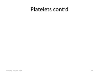 Platelets cont’d
Thursday, May 18, 2017 69
 