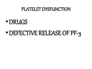 PLATELET DYSFUNCTION
•DRUGS
•DEFECTIVE RELEASE OF PF-3
 