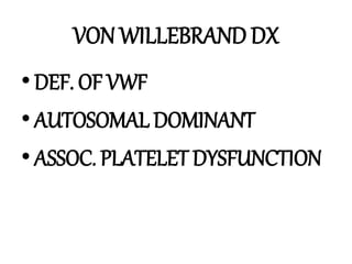 VON WILLEBRAND DX
•DEF. OF VWF
•AUTOSOMAL DOMINANT
•ASSOC. PLATELET DYSFUNCTION
 