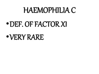 HAEMOPHILIA C
•DEF. OF FACTOR XI
•VERY RARE
 