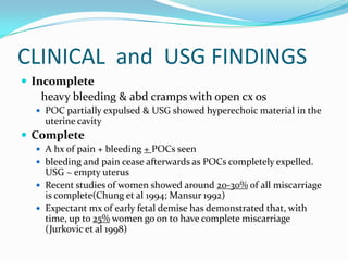 CLINICAL and USG FINDINGS
 Incomplete
   heavy bleeding & abd cramps with open cx os
   POC partially expulsed & USG sho...