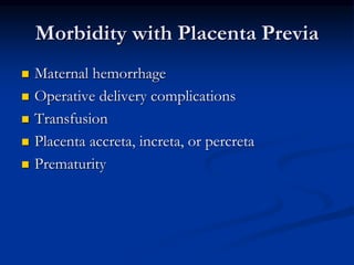 Morbidity with Placenta Previa
 Maternal hemorrhage
 Operative delivery complications
 Transfusion
 Placenta accreta, ...
